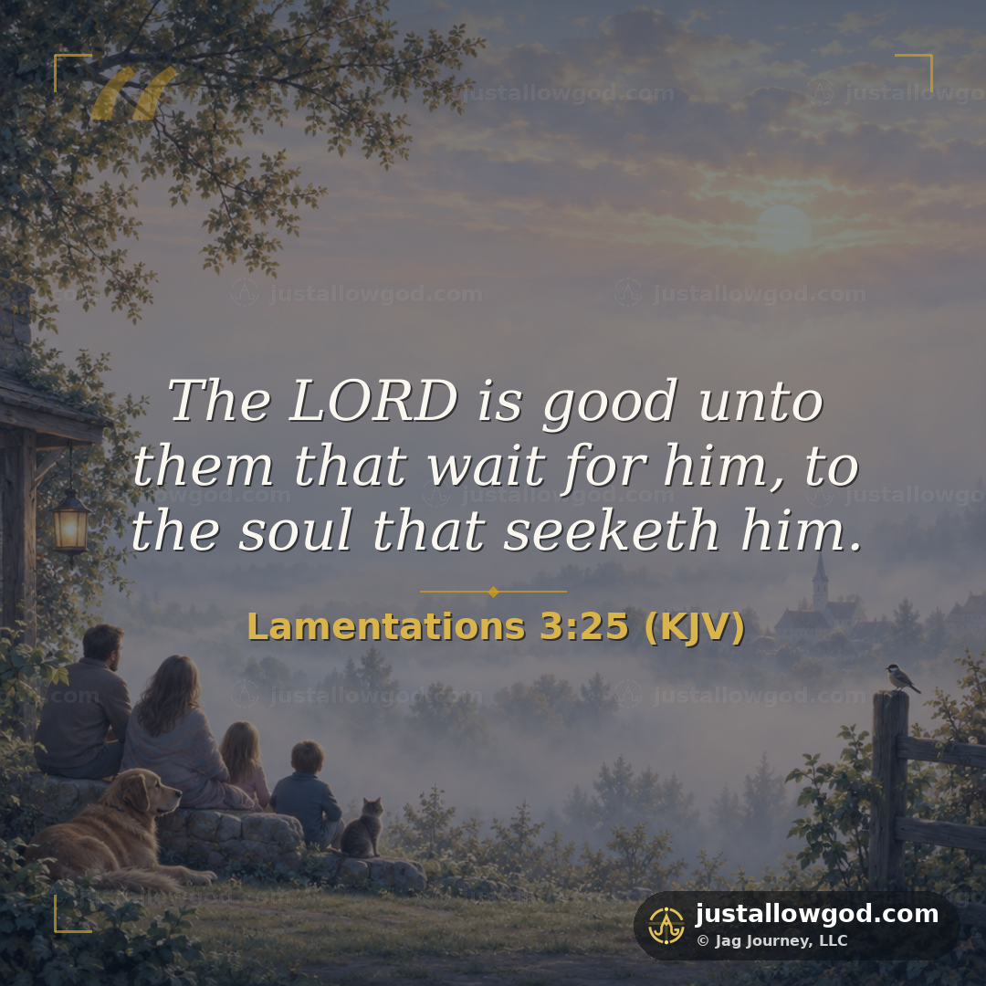&ldquo;The LORD is good unto them that wait for him, to the soul that seeketh him.&rdquo; Lamentations 3:25 (KJV)